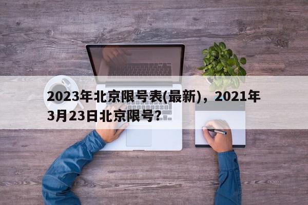 2023年北京限号表(最新)，2021年3月23日北京限号？-第1张图片-我家生活百科
