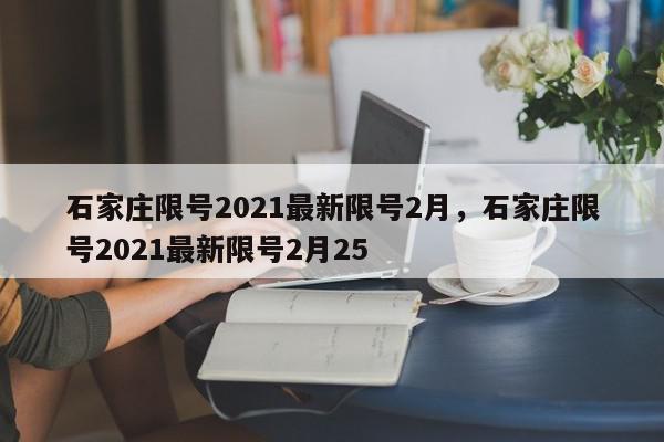 石家庄限号2021最新限号2月，石家庄限号2021最新限号2月25-第1张图片-我家生活百科