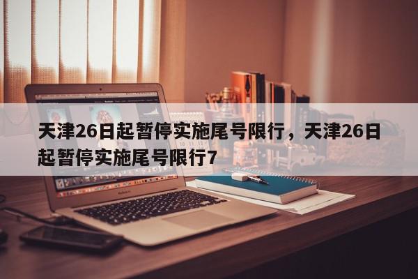 天津26日起暂停实施尾号限行，天津26日起暂停实施尾号限行7-第1张图片-我家生活百科
