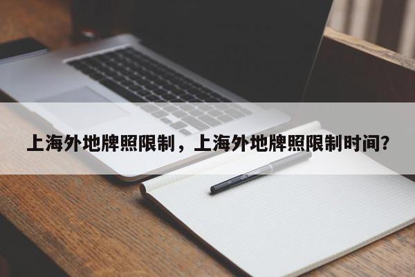 上海外地牌照限制，上海外地牌照限制时间？-第1张图片-我家生活百科