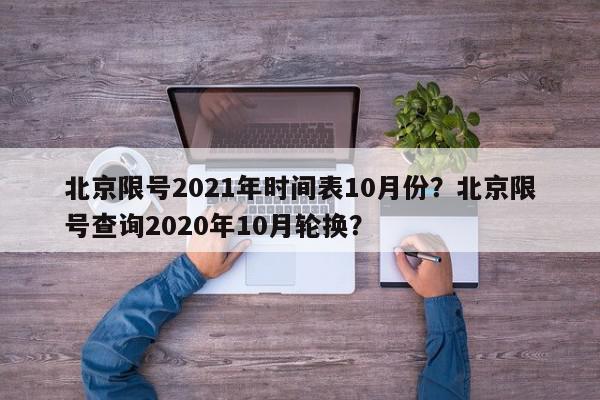 北京限号2021年时间表10月份？北京限号查询2020年10月轮换？-第1张图片-我家生活百科