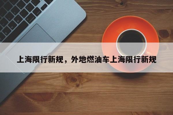 上海限行新规，外地燃油车上海限行新规-第1张图片-我家生活百科