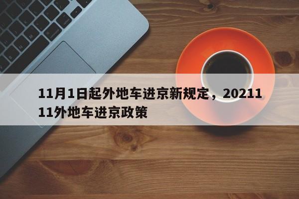 11月1日起外地车进京新规定，2021111外地车进京政策-第1张图片-我家生活百科