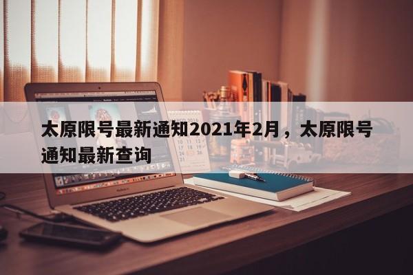 太原限号最新通知2021年2月，太原限号通知最新查询-第1张图片-我家生活百科