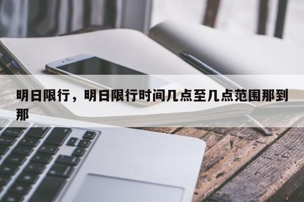 明日限行，明日限行时间几点至几点范围那到那-第1张图片-我家生活百科