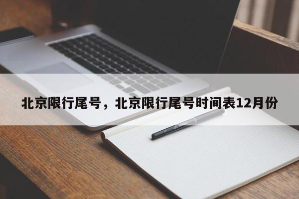 北京限行尾号，北京限行尾号时间表12月份-第1张图片-我家生活百科