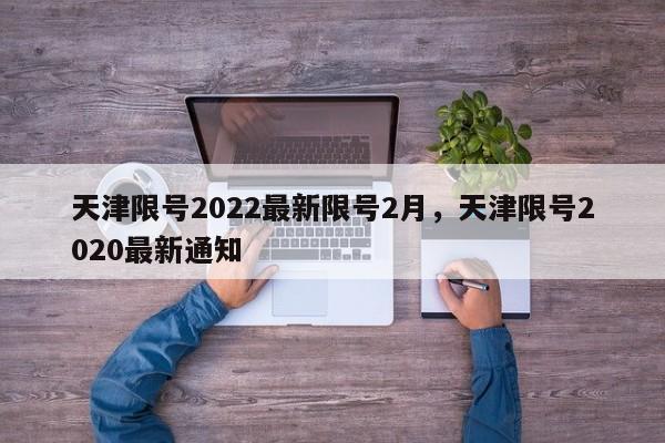 天津限号2022最新限号2月，天津限号2020最新通知-第1张图片-我家生活百科
