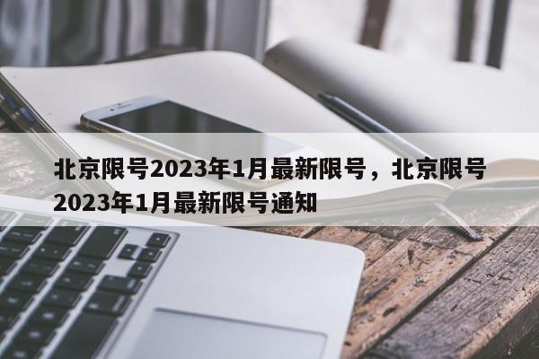 北京限号2023年1月最新限号，北京限号2023年1月最新限号通知-第1张图片-我家生活百科