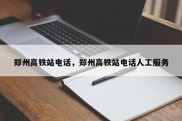 郑州高铁站电话，郑州高铁站电话人工服务-第1张图片-我家生活百科