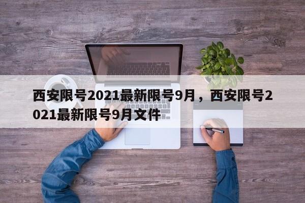 西安限号2021最新限号9月，西安限号2021最新限号9月文件-第1张图片-我家生活百科