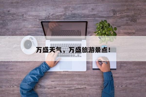 万盛天气，万盛旅游景点！-第1张图片-我家生活百科