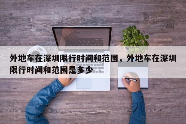 外地车在深圳限行时间和范围，外地车在深圳限行时间和范围是多少-第1张图片-我家生活百科