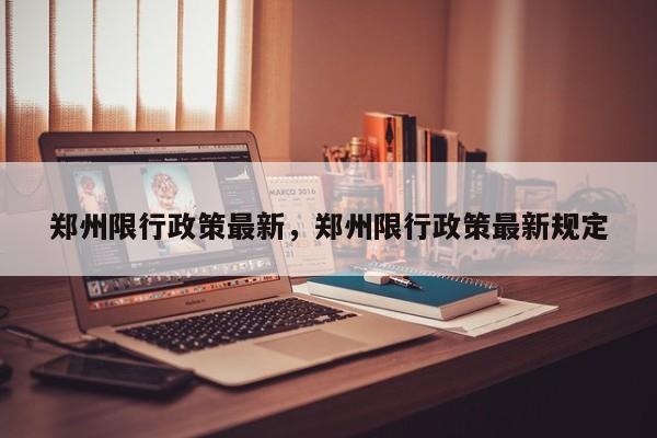 郑州限行政策最新，郑州限行政策最新规定-第1张图片-我家生活百科