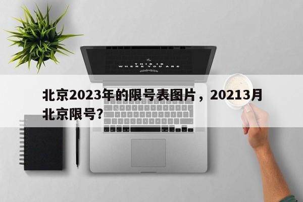 北京2023年的限号表图片，20213月北京限号？-第1张图片-我家生活百科