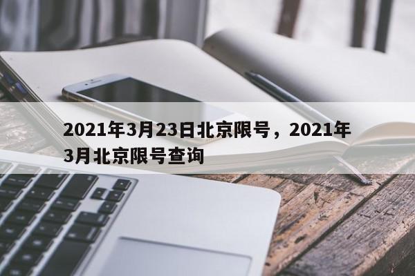 2021年3月23日北京限号，2021年3月北京限号查询-第1张图片-我家生活百科