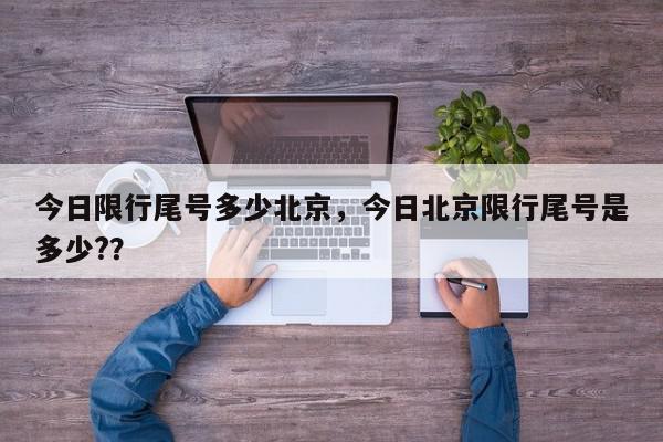 今日限行尾号多少北京，今日北京限行尾号是多少?？-第1张图片-我家生活百科
