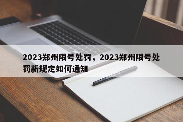 2023郑州限号处罚，2023郑州限号处罚新规定如何通知-第1张图片-我家生活百科