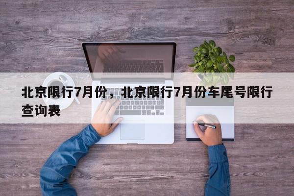 北京限行7月份，北京限行7月份车尾号限行查询表-第1张图片-我家生活百科