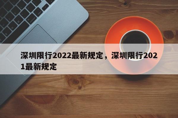 深圳限行2022最新规定，深圳限行2021最新规定-第1张图片-我家生活百科