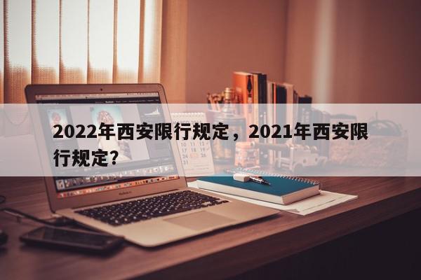 2022年西安限行规定，2021年西安限行规定？-第1张图片-我家生活百科