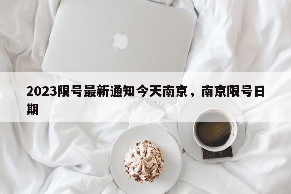 2023限号最新通知今天南京，南京限号日期-第1张图片-我家生活百科