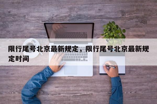 限行尾号北京最新规定，限行尾号北京最新规定时间-第1张图片-我家生活百科