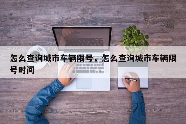 怎么查询城市车辆限号，怎么查询城市车辆限号时间-第1张图片-我家生活百科