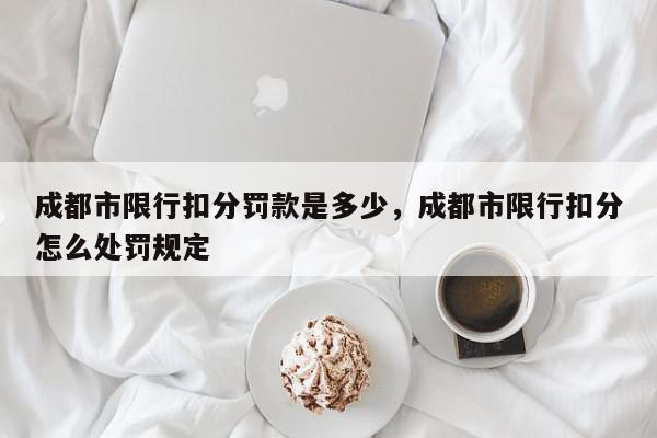 成都市限行扣分罚款是多少，成都市限行扣分怎么处罚规定-第1张图片-我家生活百科