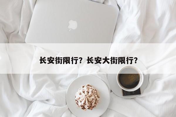 长安街限行？长安大街限行？-第1张图片-我家生活百科