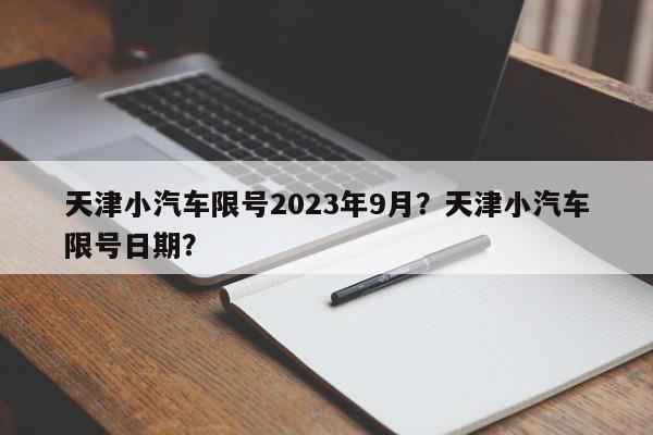 天津小汽车限号2023年9月？天津小汽车限号日期？-第1张图片-我家生活百科