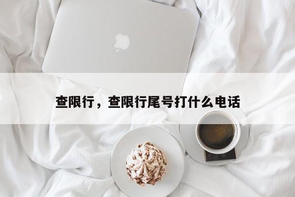 查限行，查限行尾号打什么电话-第1张图片-我家生活百科