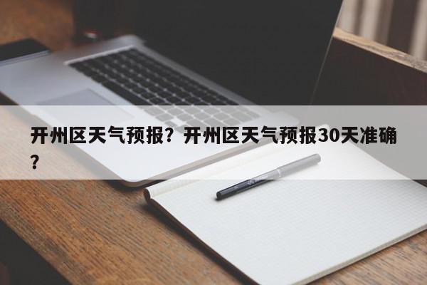 开州区天气预报？开州区天气预报30天准确？-第1张图片-我家生活百科