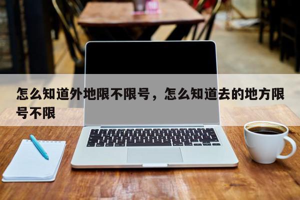 怎么知道外地限不限号，怎么知道去的地方限号不限-第1张图片-我家生活百科