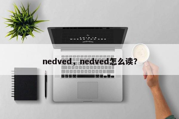 nedved，nedved怎么读？-第1张图片-我家生活百科