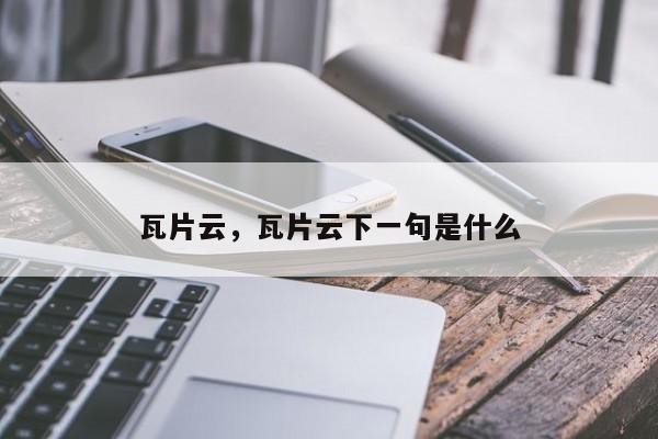 瓦片云，瓦片云下一句是什么-第1张图片-我家生活百科