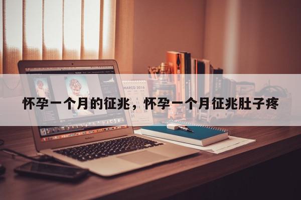 怀孕一个月的征兆，怀孕一个月征兆肚子疼-第1张图片-我家生活百科