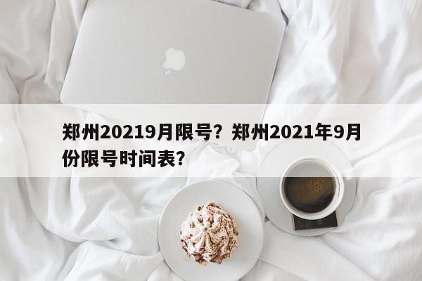 郑州20219月限号？郑州2021年9月份限号时间表？-第1张图片-我家生活百科
