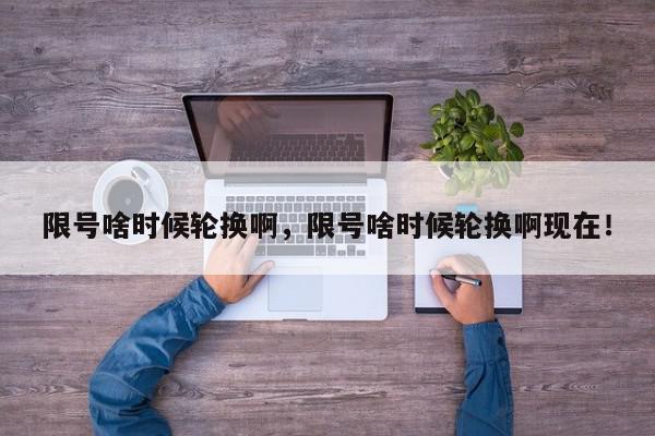 限号啥时候轮换啊，限号啥时候轮换啊现在！-第1张图片-我家生活百科