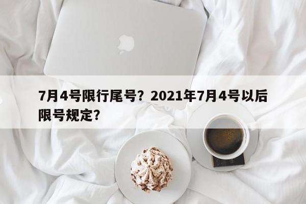 7月4号限行尾号？2021年7月4号以后限号规定？-第1张图片-我家生活百科