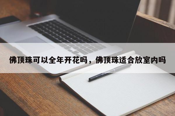 佛顶珠可以全年开花吗，佛顶珠适合放室内吗-第1张图片-我家生活百科
