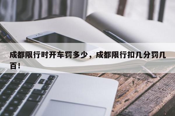 成都限行时开车罚多少，成都限行扣几分罚几百！-第1张图片-我家生活百科