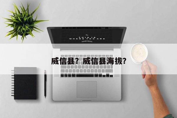 威信县？威信县海拔？-第1张图片-我家生活百科