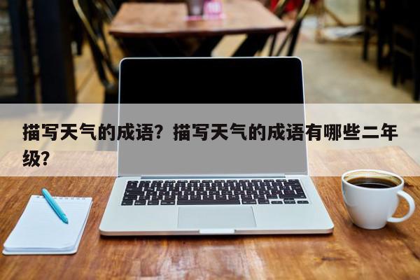 描写天气的成语？描写天气的成语有哪些二年级？-第1张图片-我家生活百科