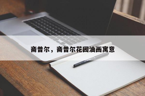 斋普尔，斋普尔花园油画寓意-第1张图片-我家生活百科