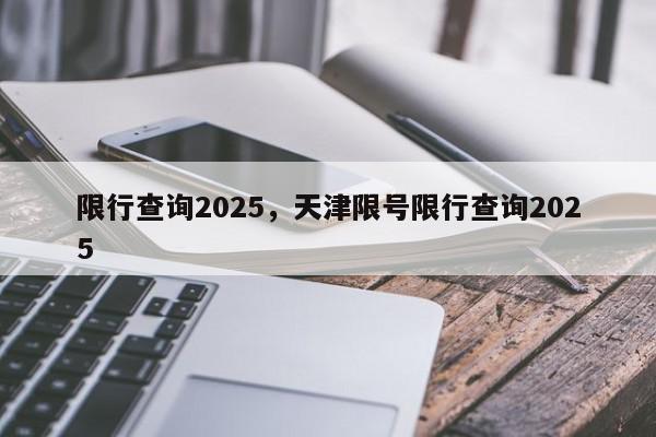 限行查询2025，天津限号限行查询2025-第1张图片-我家生活百科