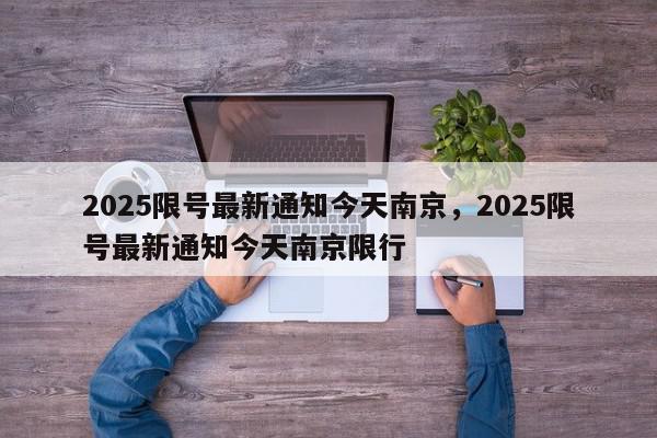 2025限号最新通知今天南京，2025限号最新通知今天南京限行-第1张图片-我家生活百科