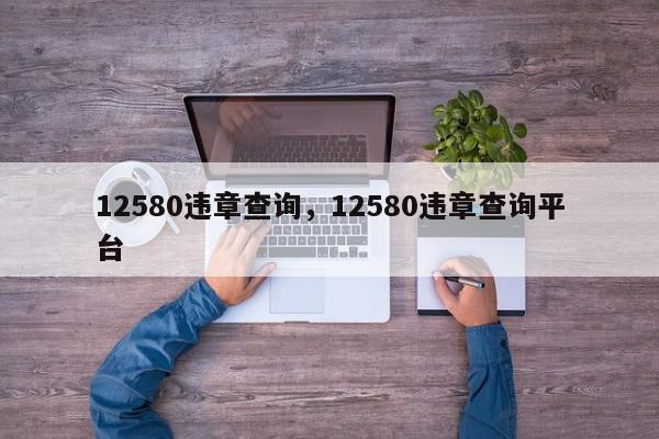 12580违章查询，12580违章查询平台-第1张图片-我家生活百科