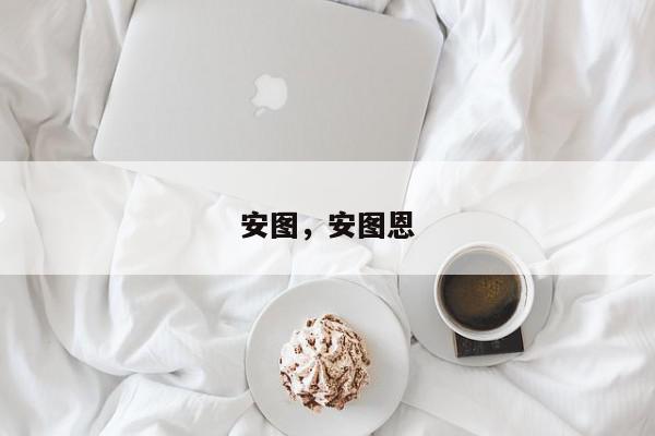 安图，安图恩-第1张图片-我家生活百科