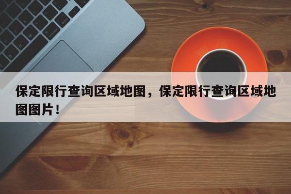 保定限行查询区域地图，保定限行查询区域地图图片！-第1张图片-我家生活百科
